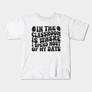 Teacher In The Classroom Is Where I Spend Most Of My Days Kids T-Shirt